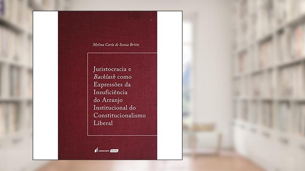 Juristocracia E Backlash Como Expressão Da Insuficiência Do Arranjo Institucional Do Constitucionalismo Liberal - 2020, do autor Melina Carla De Souza Britto