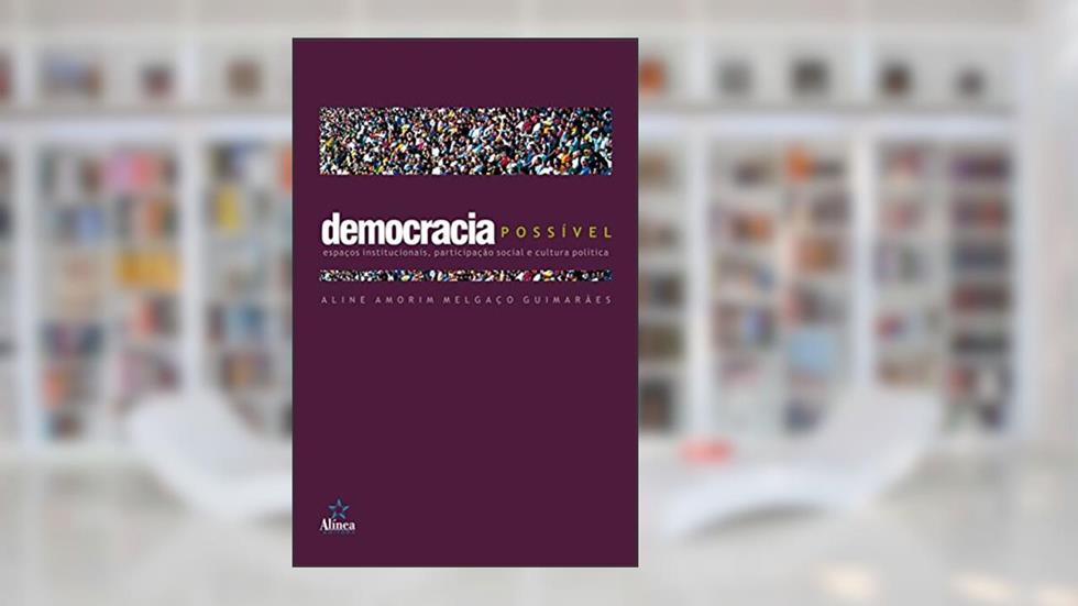 Democracia Possível. Espaços Institucionais, Participação Social e Cultura Política, do autor Aline Amorim Melgaço Guimarães