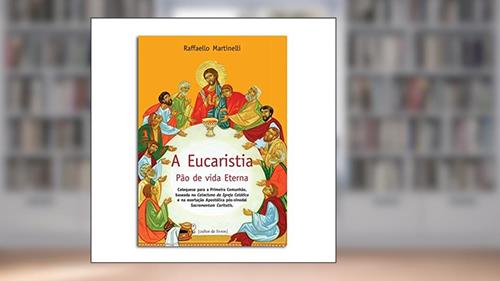 Capa de A Eucaristia - Pão de Vida Eterna: Catequese Para a Primeira Comunhão, Baseada no Catecismo da Igreja Católica e na Exortação Apostólica Pós-sinodal Sacramentum Cariatis, do autor Raffaello Martinelli