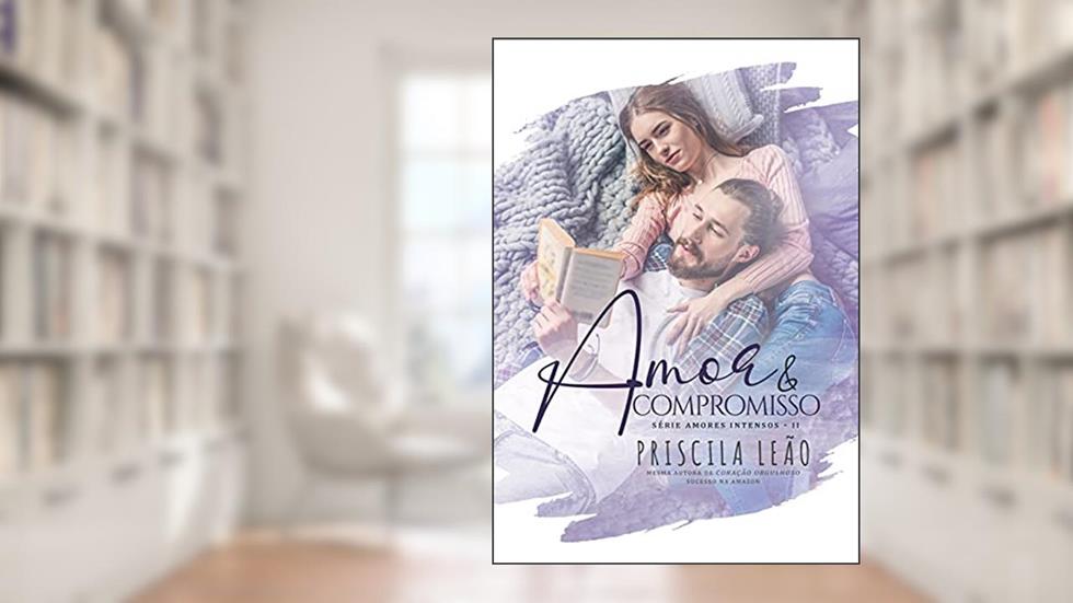 Amor e Compromisso (Amores Intensos Livro 2), do autor Priscila Leão