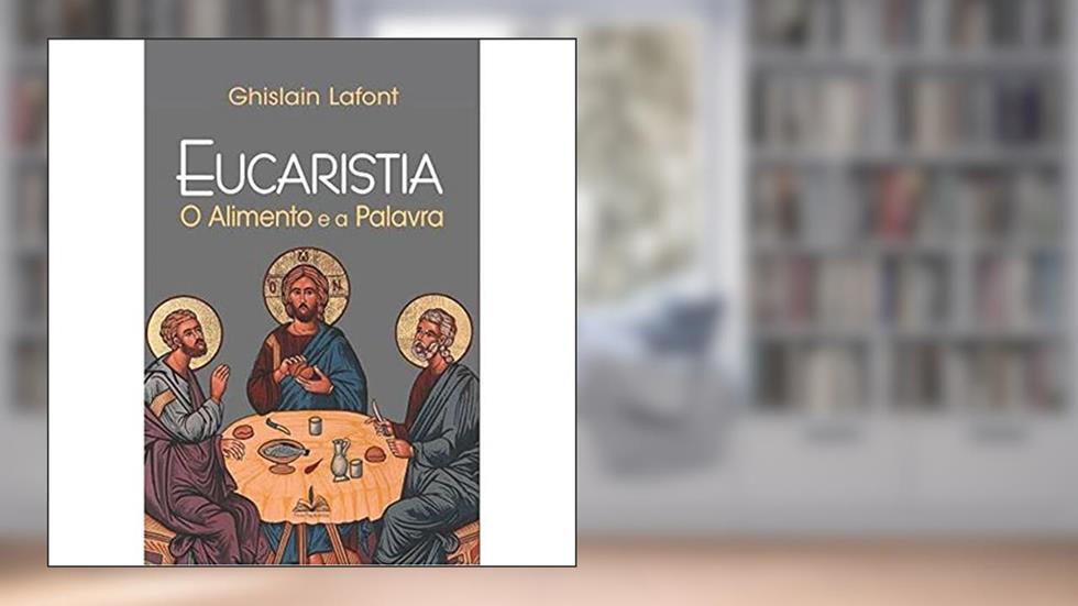 Eucaristia: O alimento e a palavra, do autor Ghislain Lafont
