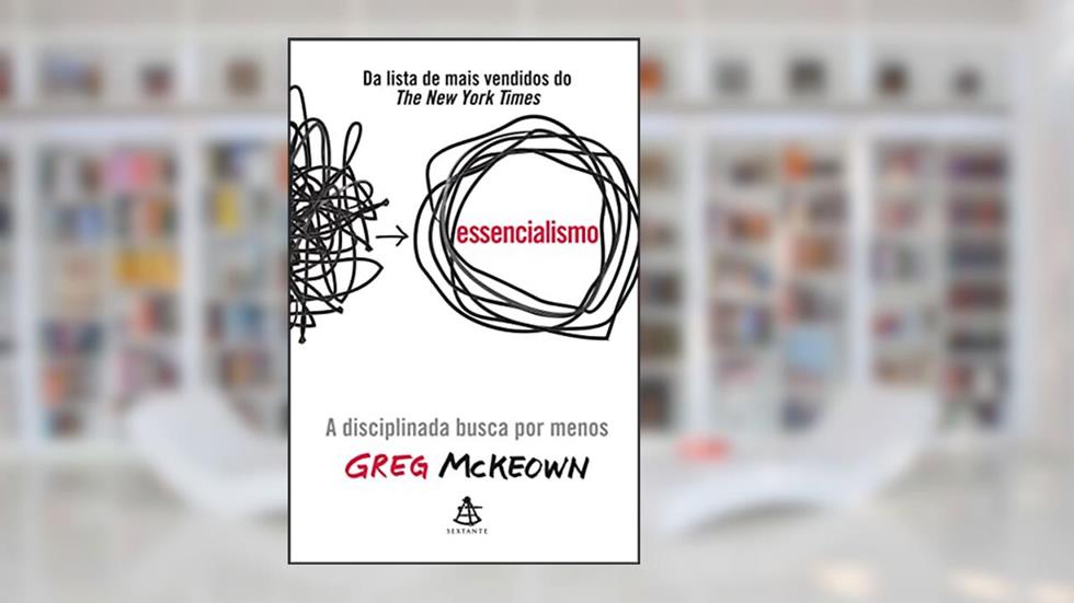 Essencialismo: A disciplinada busca por menos, do autor Greg McKeown