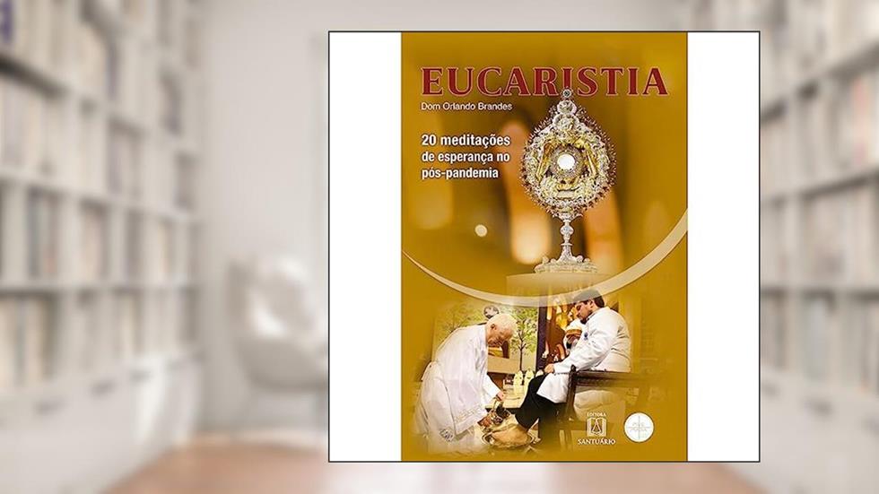 Eucaristia: 20 Meditações de Esperança no Pós-pandemia, do autor Dom Orlando Brandes