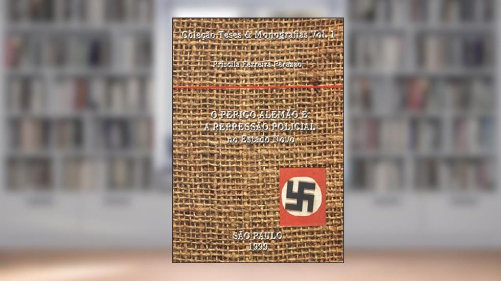 O Perigo Alemão e a Repressão Policial no Estado Novo, do autor Priscila Ferreira Perazzo