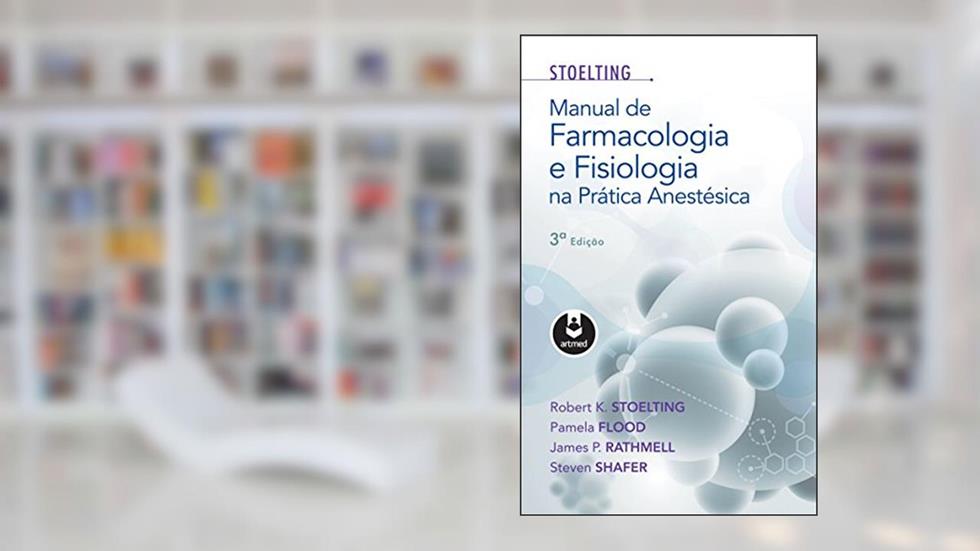 Manual de Farmacologia e Fisiologia na Prática Anestésica, do autor Robert K. Stoelting; Pamela Flood; James P. Rathmell; Steven Shafer