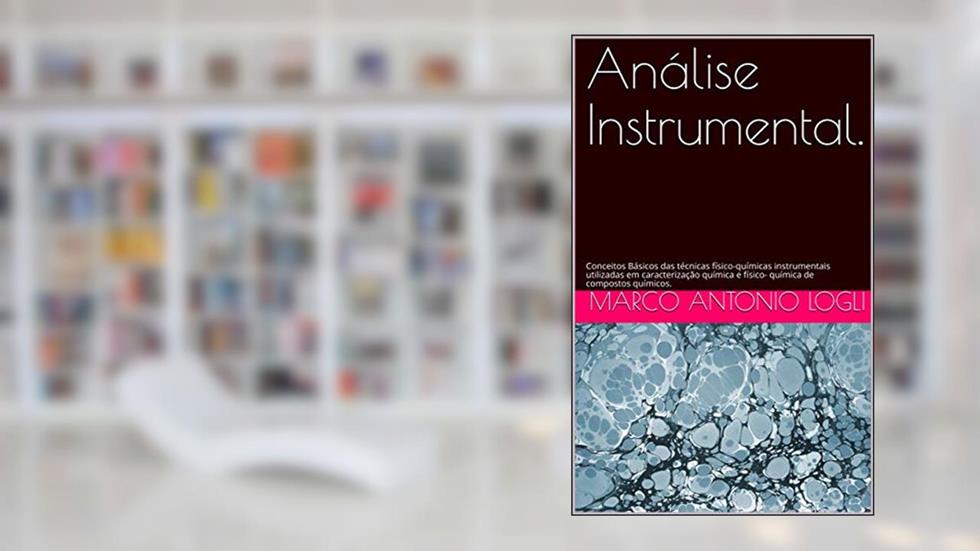 Análise Instrumental.: Conceitos Básicos das técnicas físico-químicas instrumentais utilizadas em caracterização química e físico- química de compostos químicos., do autor Marco Antonio Logli