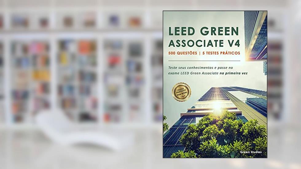LEED Green Associate V4 500 - Questões | 5 Testes Práticos: Teste seus conhecimentos e passe no exame LEED Green Associate na primeira vez, do autor Rafael Coutinho