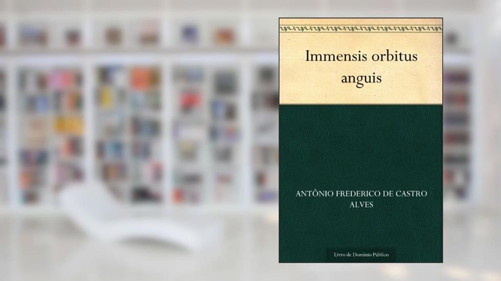 Immensis orbitus anguis, do autor Antônio Frederico de Castro Alves