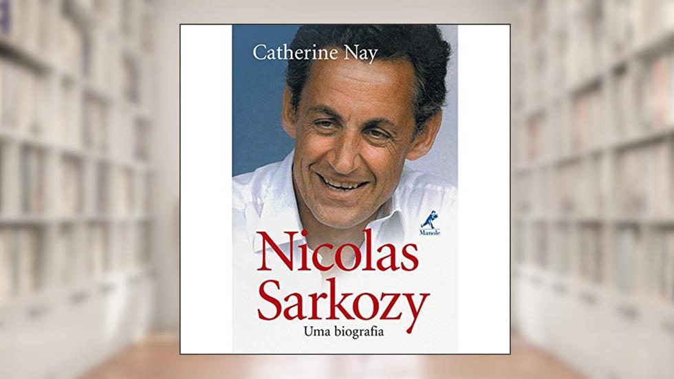 Nicolas Sarkozy: uma biografia, do autor Catherine Nay