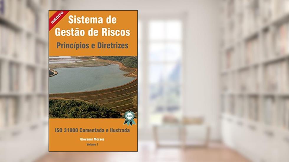 Sistema de Gestão de Riscos - ISO 31.000 Comentada e Ilustrada: ISO 31.000 - Princípios e Diretrizes, do autor Giovanni Moraes