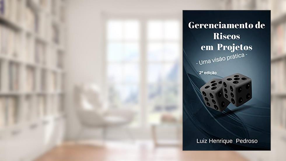 GERENCIAMENTO DE RISCOS EM PROJETOS: - Uma visão prática -, do autor Luiz Henrique Pedroso