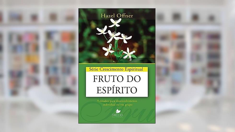 Série Crescimento Espiritual - Vol. 19 - Fruto do Espírito: 9 Estudos Para Desenvolvimento Individual ou em Grupo, do autor Hazel Offner