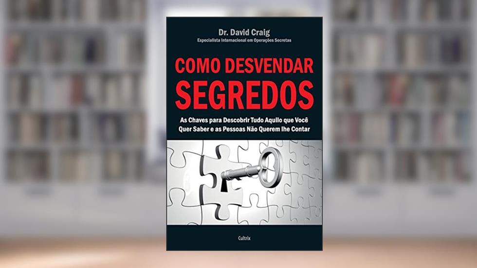 Como Desvendar Segredos: as Chaves Para Descobrir Tudo Aquilo que Você Quer Saber e as Pessoas Não Querem lhe Contar, do autor David Craig