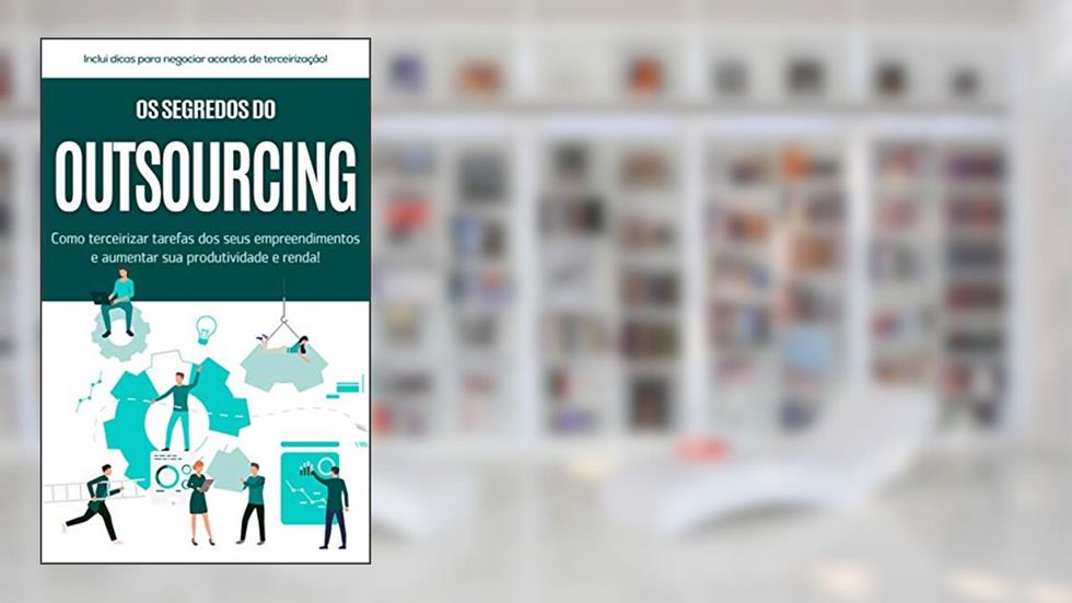 TERCEIRIZAÇÃO: Os segredos do outsourcing, como terceirizar tarefas dos seus empreendimentos e aumentar a sua produtividade e renda, do autor Adilson Botelho