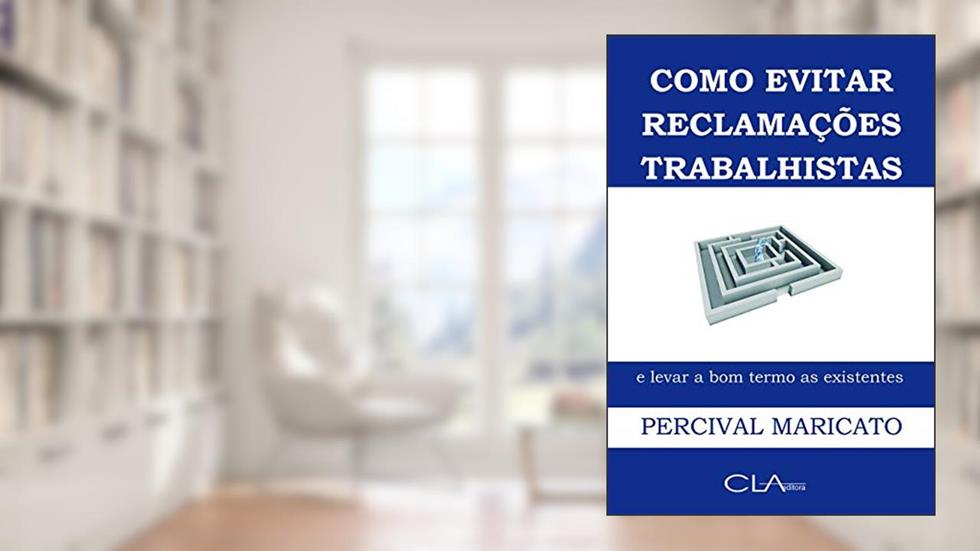 Como evitar reclamações trabalhistas e levar a bom termo as existentes, do autor Percival Maricato