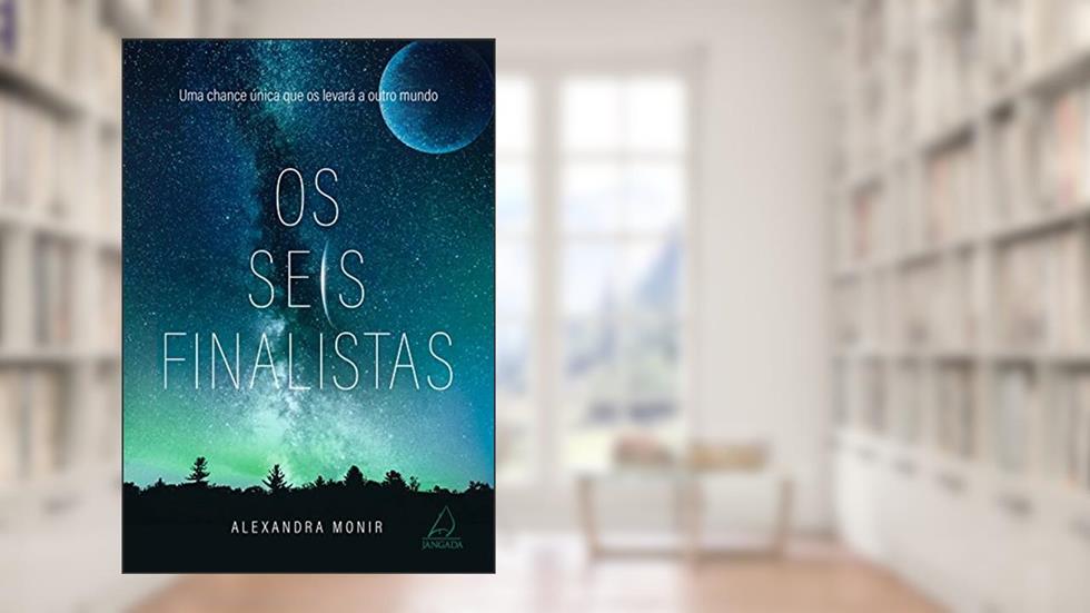 Os Seis Finalistas: Uma chance única que os levará a outro mundo, do autor Alexandra Monir