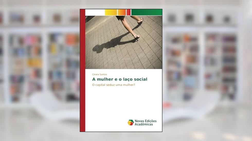 A mulher e o laço social: O capital seduz uma mulher?, do autor Santos Cinara