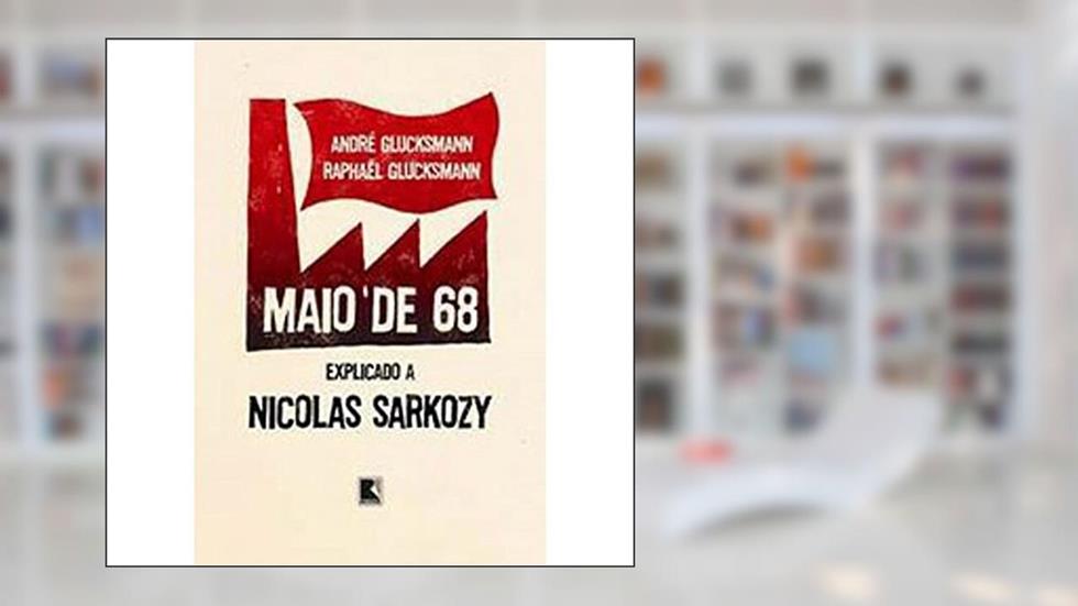 Maio de 68: Explicado a Nicolas Sarkozy: Explicado a Nicolas Sarkozy, do autor Andre Glucksmann