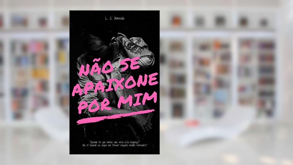 Não Se Apaixone Por Mim, do autor L. C. Almeida