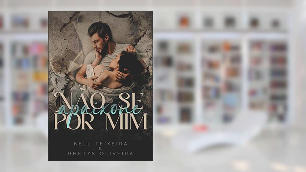 Não se apaixone por mim, do autor Kell Teixeira e Bethys Oliveira; Bethys Oliveira; Kell Teixeira