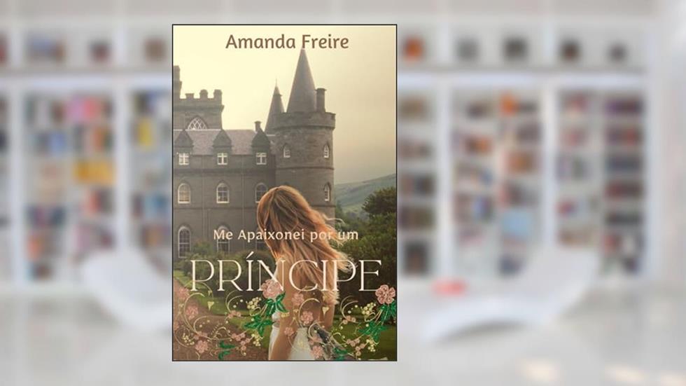 Me apaixonei por um Príncipe (livro1): Duologia: Surpresas do Amor, do autor Amanda Freire
