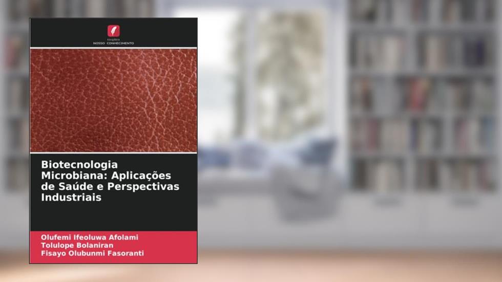 Biotecnologia Microbiana: Aplicações de Saúde e Perspectivas Industriais, do autor Olufemi Ifeoluwa Afolami; Tolulope Bolaniran; Fisayo Olubunmi Fasoranti