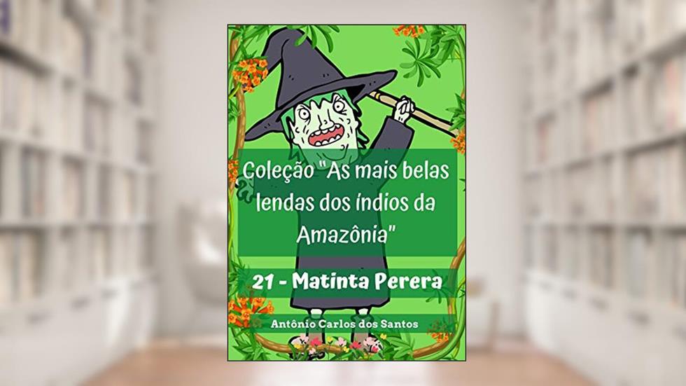 Matinta Perera (Coleção As mais belas lendas dos índios da Amazônia Livro 21), do autor Antônio Carlos dos Santos