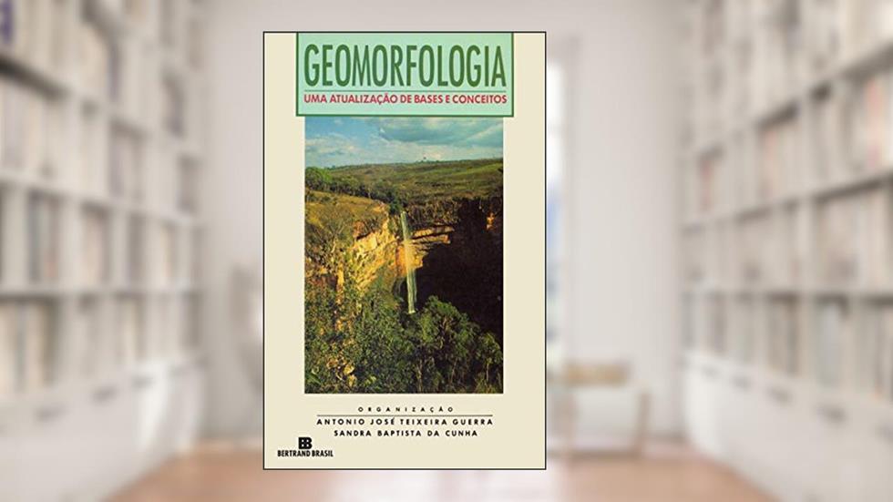 Geomorfologia: Uma atualização de bases e conceitos, do autor Antônio José Teixeira Guerra; Sandra Baptista da Cunha