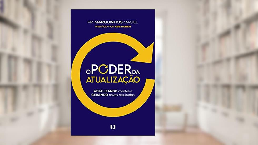 O Poder da Atualização: Atualizando mentes e gerando novos resultados, do autor Marquinhos Maciel