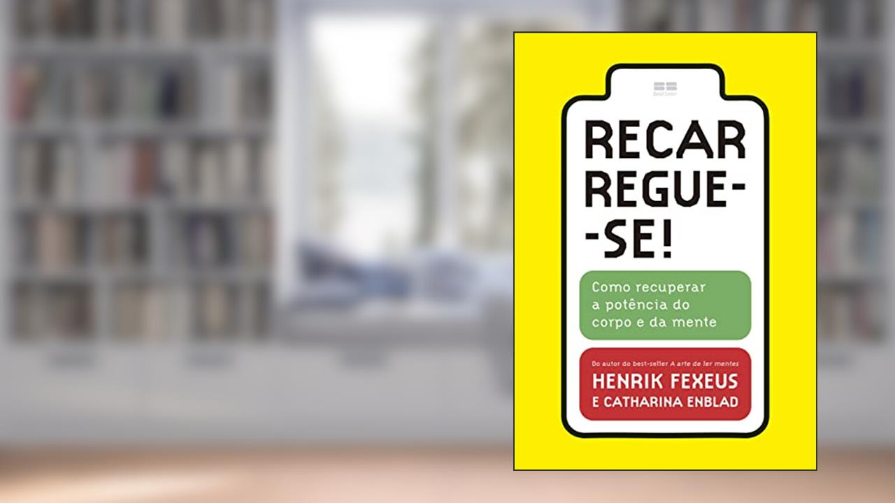 Recarregue-se!: Como recuperar a potência do corpo e da mente, do autor Henrik Fexeus; Catharina Enblad