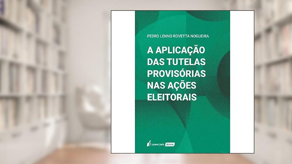 Aplicação das Tutelas Provisórias nas Açoes Eleitorais, a - 2021, do autor Pedro Lenno Rovetta Nogueira