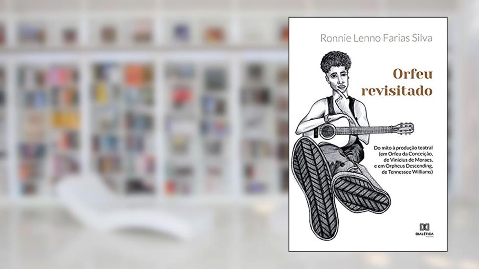 Orfeu revisitado: do mito à produção teatral: (em Orfeu da Conceição, de Vinicius de Moraes, e em Orpheus Descending, de Tennessee Williams), do autor Ronnie Lenno Farias Silva