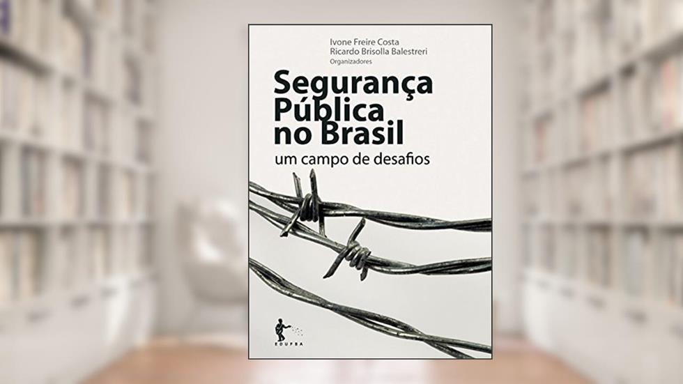 Segurança pública no Brasil: um campo de desafios, do autor Ivone Freire Costa; Ricardo Brisolla Balestreri