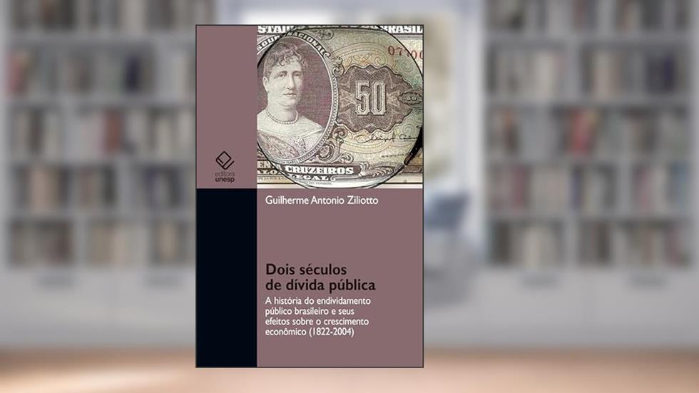Dois séculos de dívida pública: a história do endividamento público brasileiro e seus efeitos sobre o crescimento econômico (1822-2004), do autor Guilherme Antonio Ziliotto