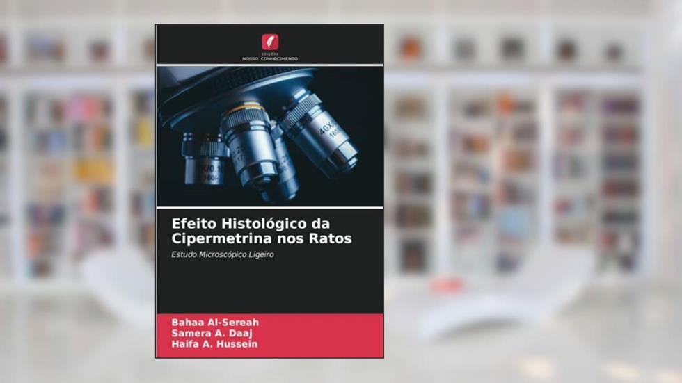 Efeito Histológico da Cipermetrina nos Ratos: Estudo Microscópico Ligeiro, do autor Bahaa Al-Sereah; Samera A. Daaj; Haifa A. Hussein