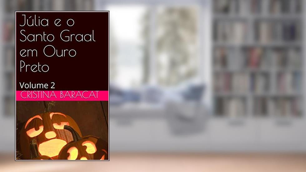 Júlia e o Santo Graal em Ouro Preto: Volume 2 (Júlia, a menina do nariz arrebitado - Volume 1), do autor Cristina Baracat