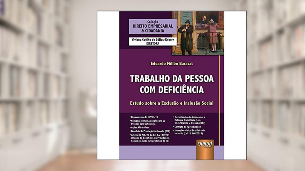 Trabalho da Pessoa com Deficiência - Estudo sobre a Exclusão e Inclusão Social - Coleção Direito Empresarial & Cidadania, do autor Eduardo Milléo Baracat