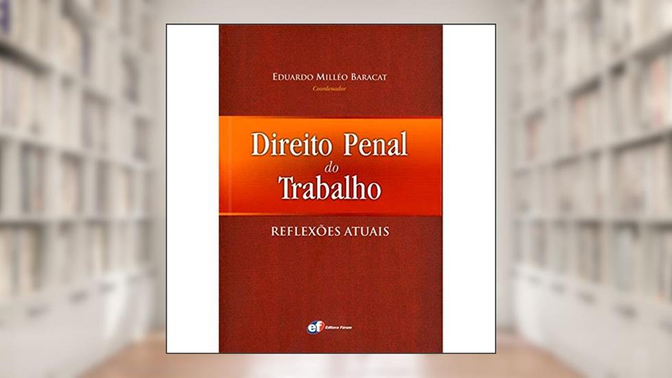 Direito penal do trabalho - reflexões atuais, do autor Eduardo Milléo Baracat