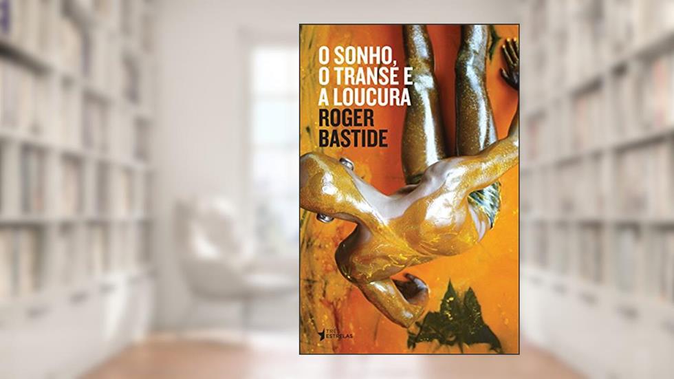 O Sonho, o Transe e a Loucura, do autor Roger Bastide