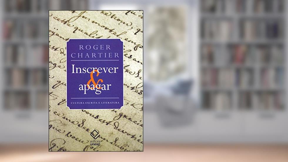 Inscrever e apagar: Cultura escrita e literatura (séculos XI-XVIII), do autor Roger Chartier