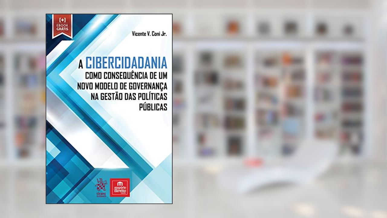 A Cibercidadania Como Consequência de um Novo Modelo de Governança na Gestão das Políticas Públicas, do autor Vicente V. Coni Jr.