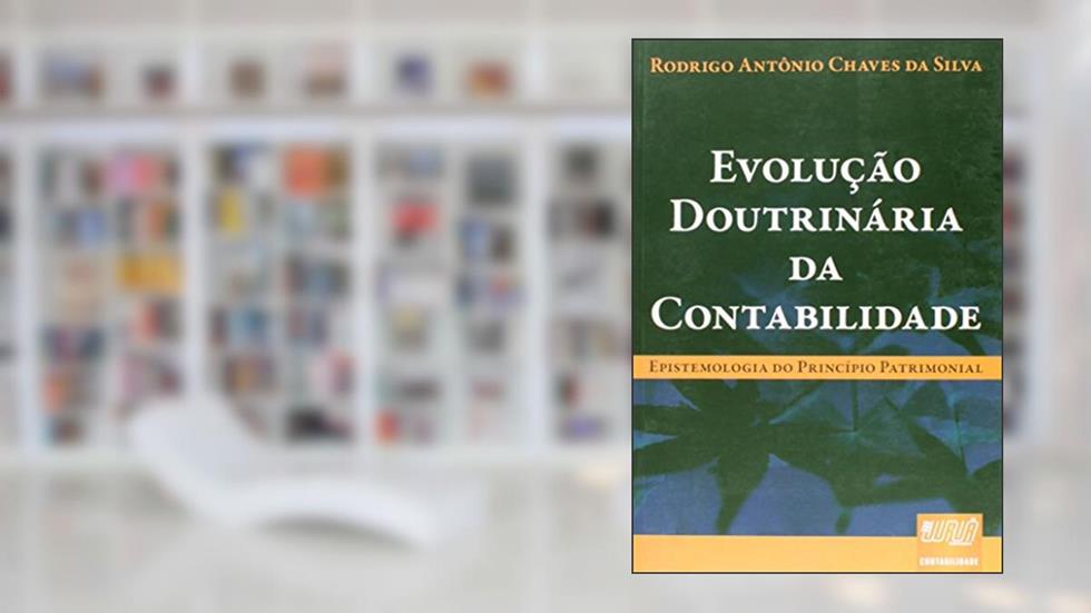 Evolução Doutrinária da Contabilidade - Epistemologia do Princípio Patrimonial, do autor Rodrigo Antonio Chaves da Silva