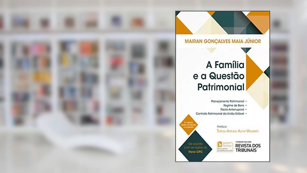 A Família e a Questão Patrimonial: planejamento patrimonial, regime de bens, pacto antenupcial, contrato patrimonial na união estável, do autor Mairan Gonçalves Maia Júnior
