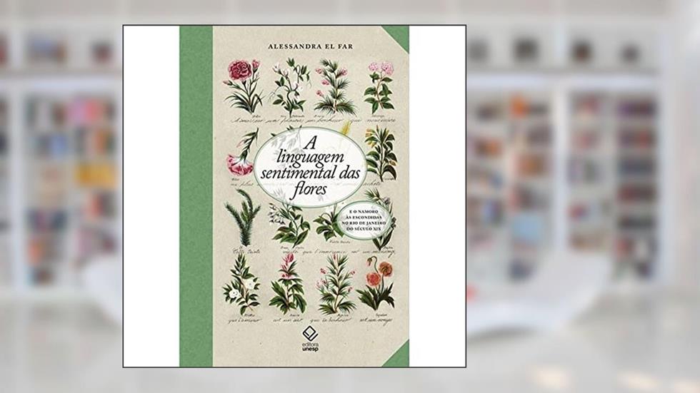 A linguagem sentimental das flores e o namoro às escondidas no Rio de Janeiro do século XIX, do autor Alessandra El Far