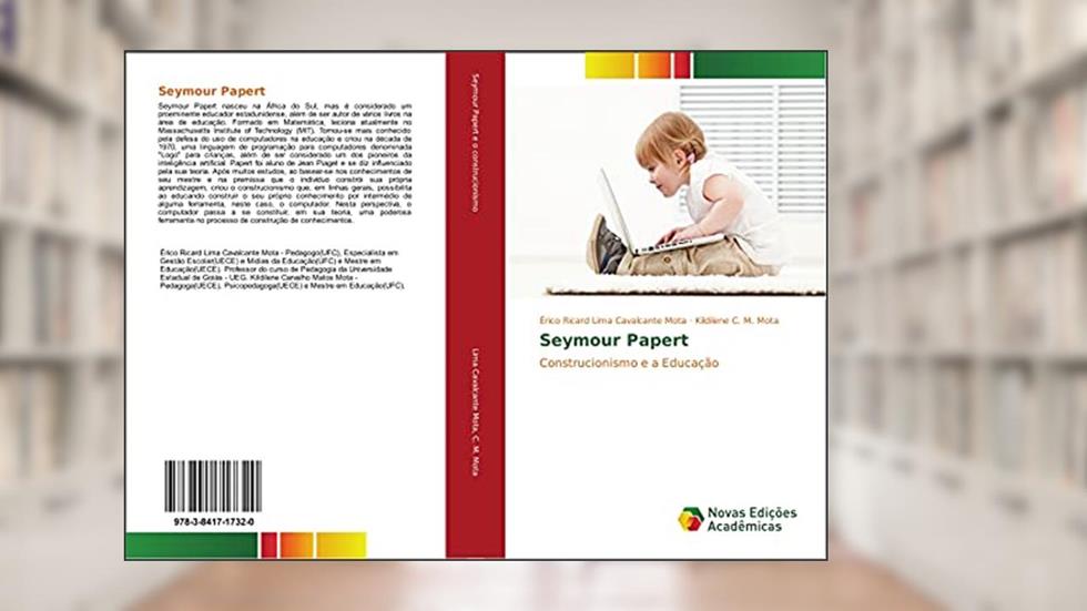 Seymour Papert: Construcionismo e a Educação, do autor Érico Ricard Lima Cavalcante Mota; Kildilene C. M. Mota