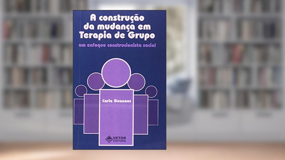 A Construção Da Mudança Em Terapia Em Grupo - Um Enfoque Construcionista Social, do autor Carla Guanaes