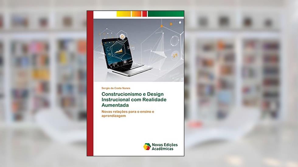 Construcionismo e Design Instrucional com Realidade Aumentada: Novas relações para o ensino e aprendizagem, do autor Sergio da Costa Nunes