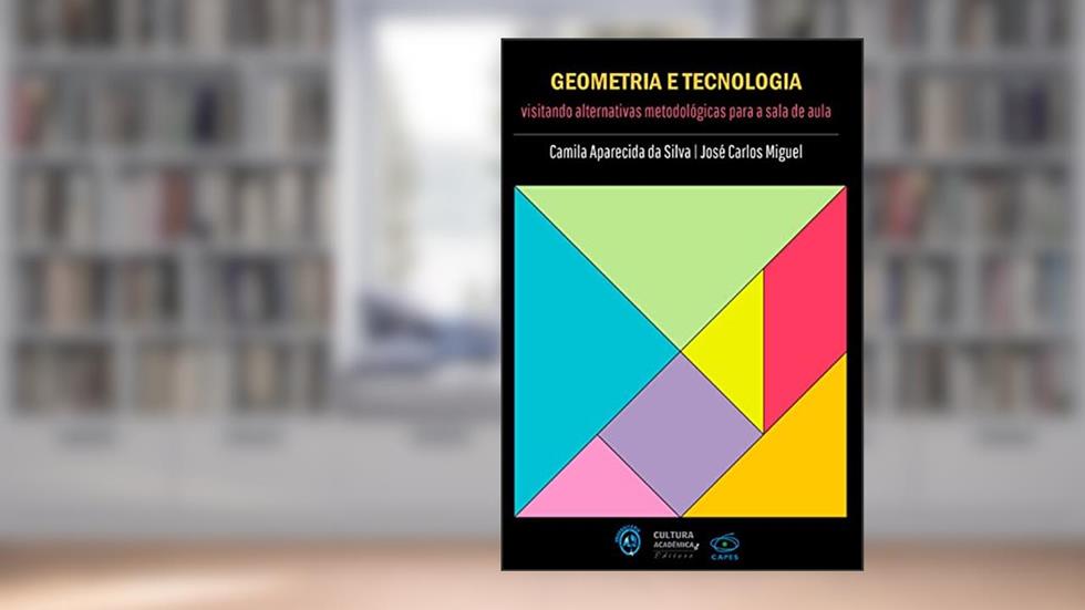 Geometria e tecnologia: visitando alternativas metodológicas para a sala de aula, do autor Camila Aparecida da Silva; José Carlos Miguel