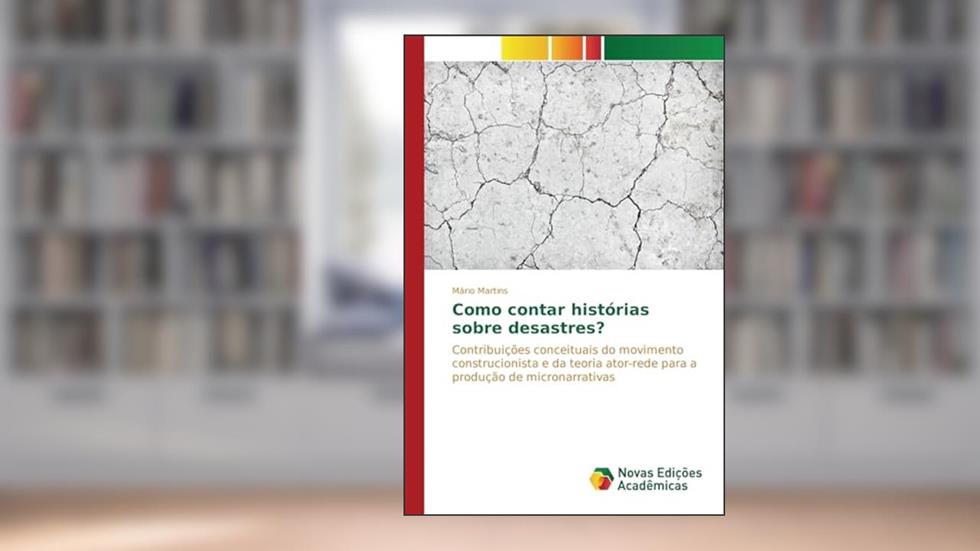 Como contar histórias sobre desastres?: Contribuições conceituais do movimento construcionista e da teoria ator-rede para a produção de micronarrativas, do autor Martins Mário