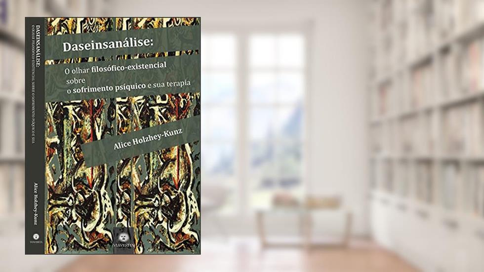 Daseinsanálise: O olhar filosófico-existencial sobre o sofrimento psíquico, do autor Alice Holzhey-Kunz
